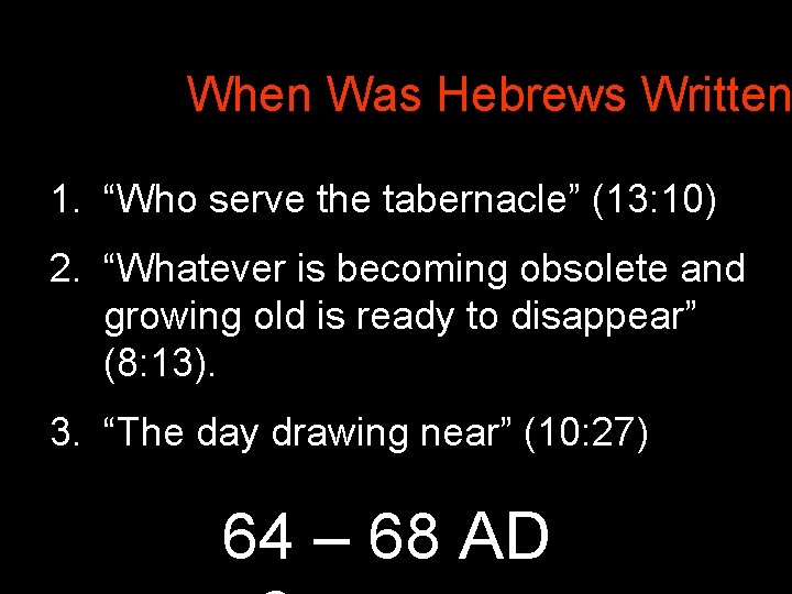 When Was Hebrews Written 1. “Who serve the tabernacle” (13: 10) 2. “Whatever is