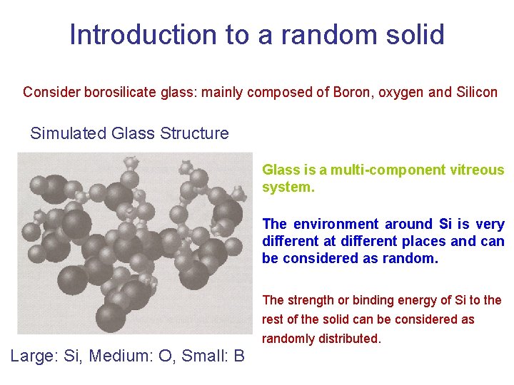 Introduction to a random solid Consider borosilicate glass: mainly composed of Boron, oxygen and