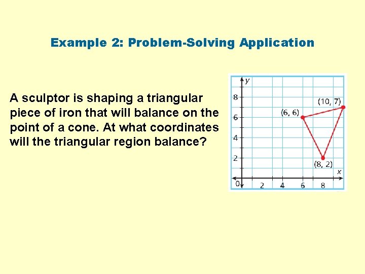 Example 2: Problem-Solving Application A sculptor is shaping a triangular piece of iron that