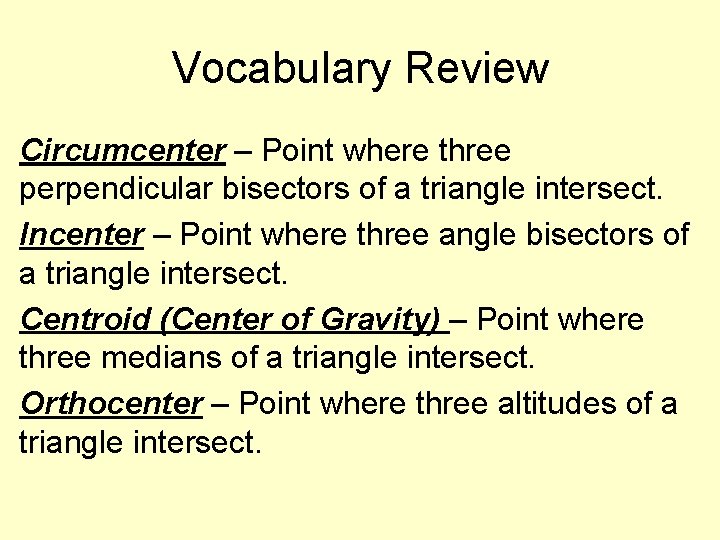 Vocabulary Review Circumcenter – Point where three perpendicular bisectors of a triangle intersect. Incenter