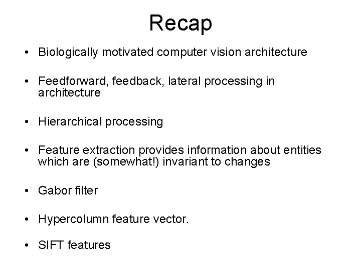 Recap • Biologically motivated computer vision architecture • Feedforward, feedback, lateral processing in architecture