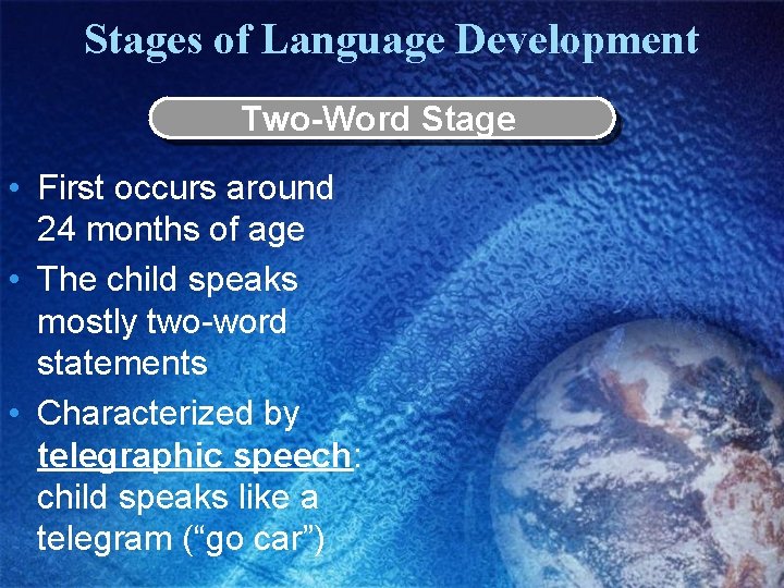 Stages of Language Development Two-Word Stage • First occurs around 24 months of age Stages of Language Development Two-Word Stage • First occurs around 24 months of age