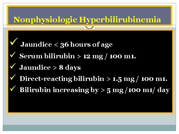 Nonphysiologic Hyperbilirubinemia ü Jaundice < 36 hours of age ü ü Serum bilirubin >