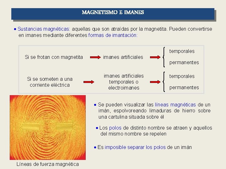 MAGNETISMO E IMANES Sustancias magnéticas: aquellas que son atraídas por la magnetita. Pueden convertirse