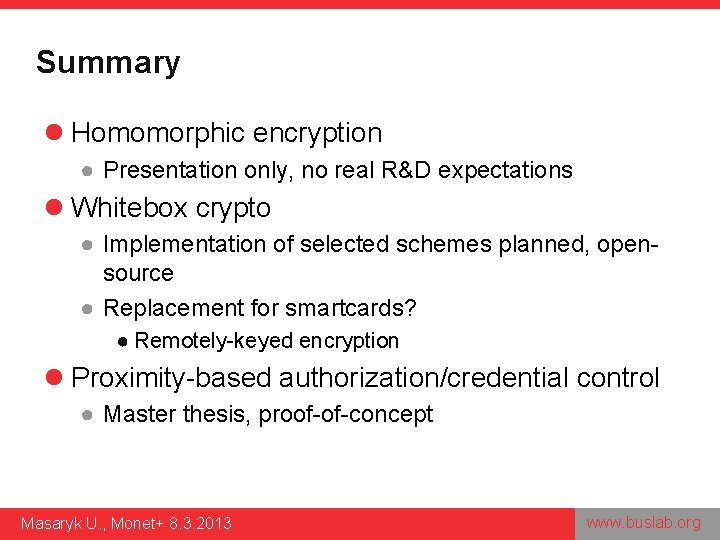 Summary l Homomorphic encryption ● Presentation only, no real R&D expectations l Whitebox crypto