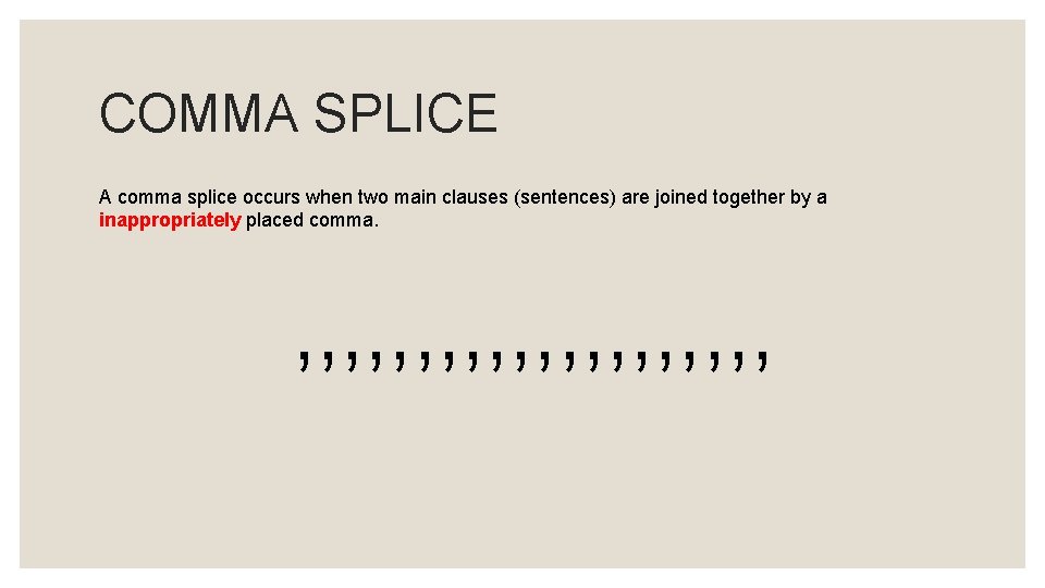 COMMA SPLICE A comma splice occurs when two main clauses (sentences) are joined together