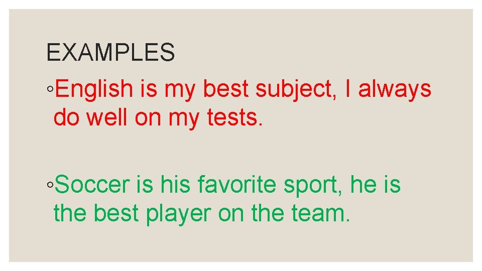 EXAMPLES ◦English is my best subject, I always do well on my tests. ◦Soccer