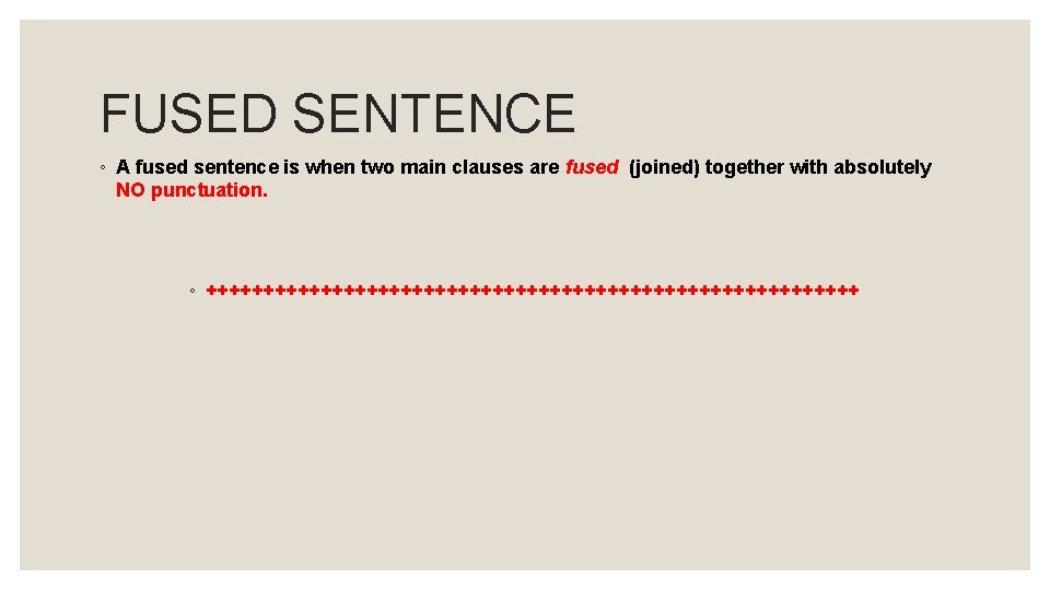 FUSED SENTENCE ◦ A fused sentence is when two main clauses are fused (joined)