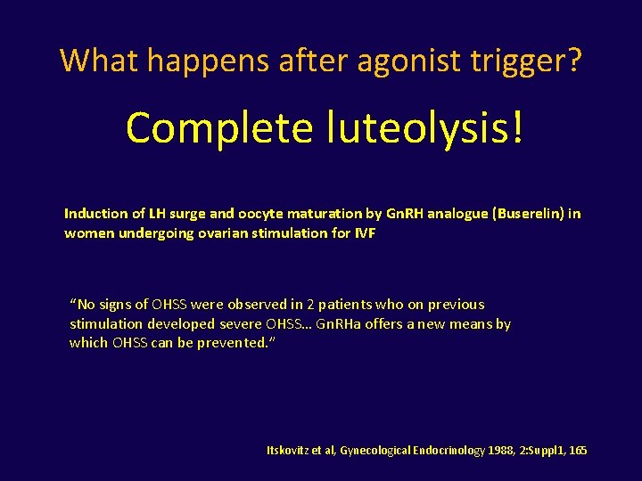 What happens after agonist trigger? Complete luteolysis! Induction of LH surge and oocyte maturation