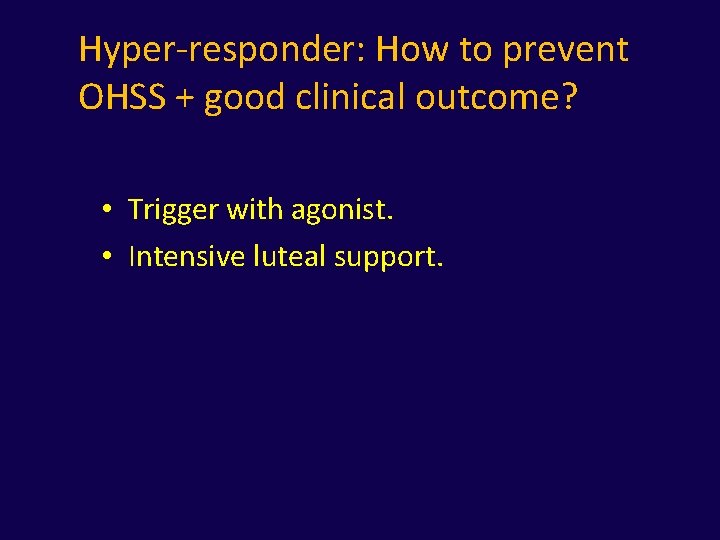 Hyper-responder: How to prevent OHSS + good clinical outcome? • Trigger with agonist. •