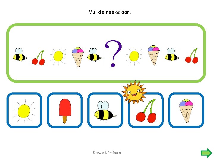 Vul de reeks aan. © www. juf-milou. nl 