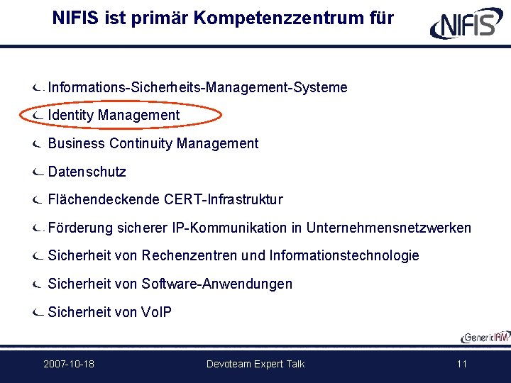 NIFIS ist primär Kompetenzzentrum für Informations-Sicherheits-Management-Systeme Identity Management Business Continuity Management Datenschutz Flächendeckende CERT-Infrastruktur