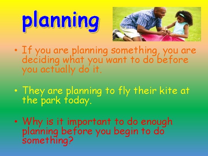 planning • If you are planning something, you are deciding what you want to