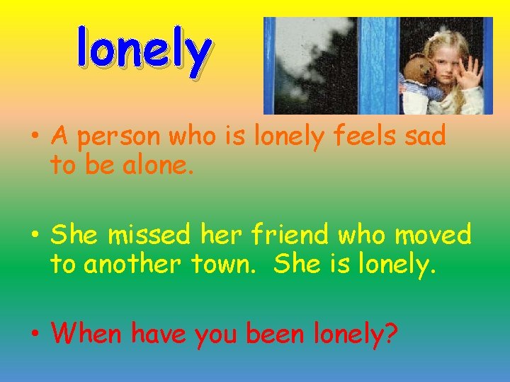 lonely • A person who is lonely feels sad to be alone. • She
