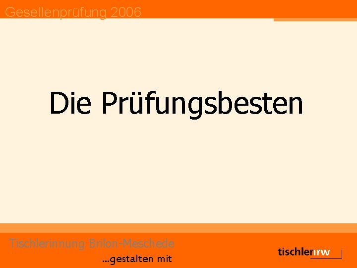 Gesellenprüfung 2006 Die Prüfungsbesten Tischlerinnung Brilon-Meschede. . . gestalten mit 