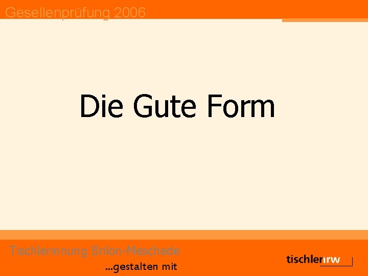 Gesellenprüfung 2006 Die Gute Form Tischlerinnung Brilon-Meschede. . . gestalten mit 