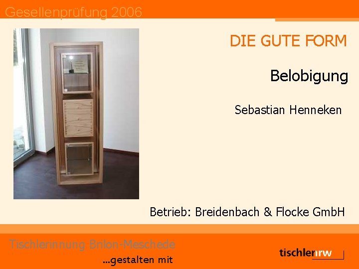 Gesellenprüfung 2006 DIE GUTE FORM Belobigung Sebastian Henneken Betrieb: Breidenbach & Flocke Gmb. H