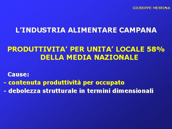 GIUSEPPE MESSINA L’INDUSTRIA ALIMENTARE CAMPANA PRODUTTIVITA’ PER UNITA’ LOCALE 58% DELLA MEDIA NAZIONALE Cause: