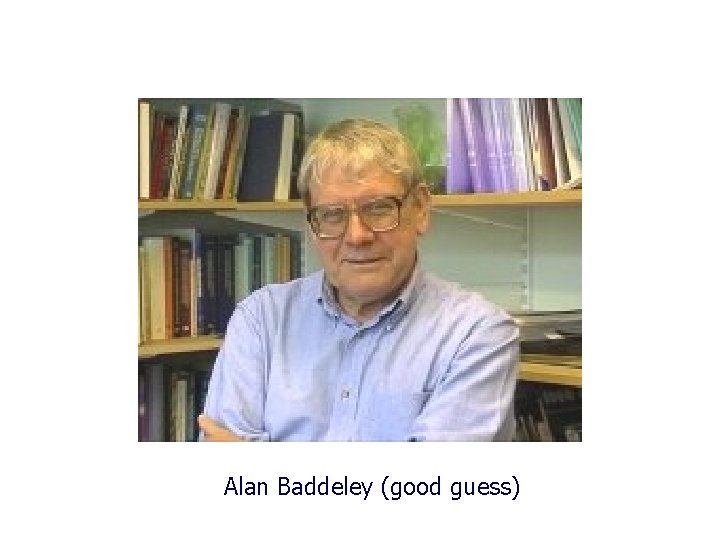 Alan Baddeley (good guess) 