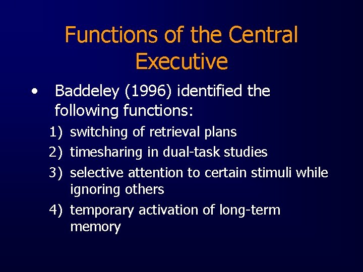 Functions of the Central Executive • Baddeley (1996) identified the following functions: 1) switching