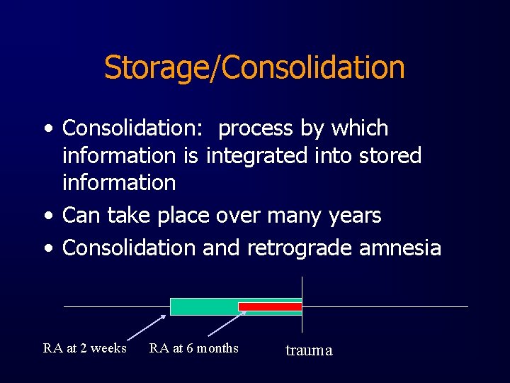 Storage/Consolidation • Consolidation: process by which information is integrated into stored information • Can