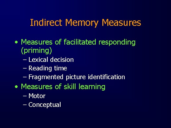 Indirect Memory Measures • Measures of facilitated responding (priming) – Lexical decision – Reading