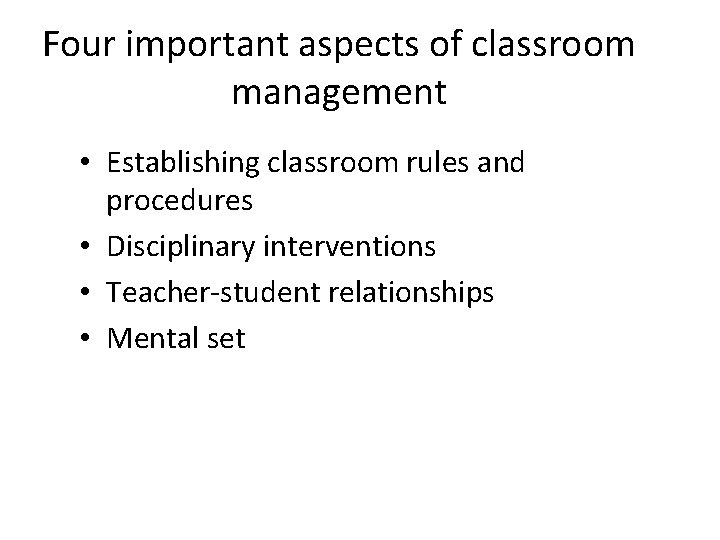 Four important aspects of classroom management • Establishing classroom rules and procedures • Disciplinary