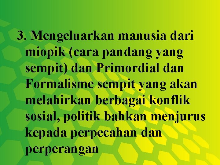 3. Mengeluarkan manusia dari miopik (cara pandang yang sempit) dan Primordial dan Formalisme sempit