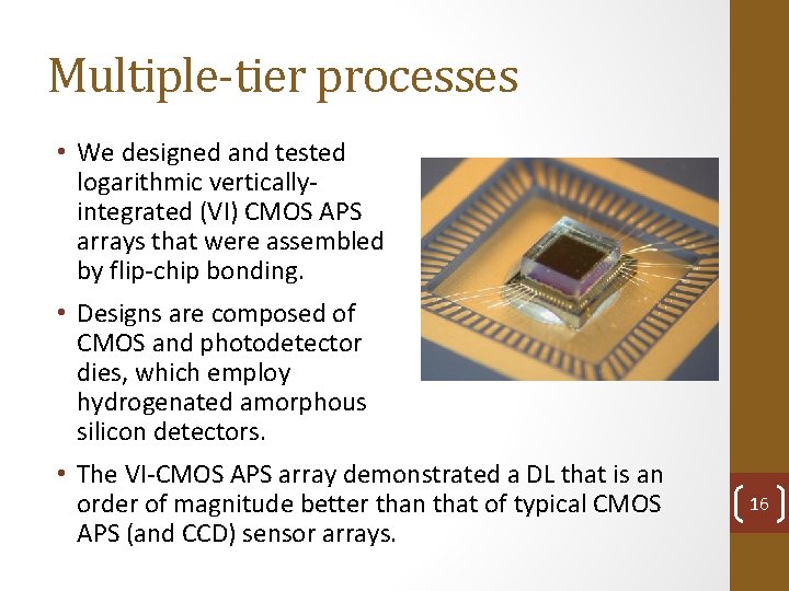 Multiple-tier processes • We designed and tested logarithmic verticallyintegrated (VI) CMOS APS arrays that