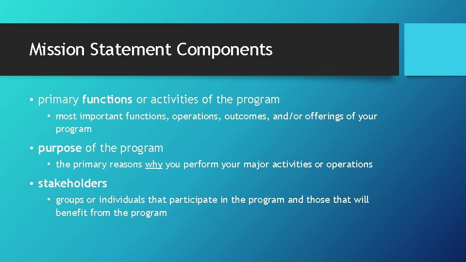 Mission Statement Components • primary functions or activities of the program • most important