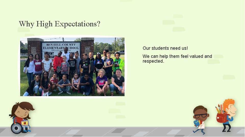 Why High Expectations? Our students need us! We can help them feel valued and