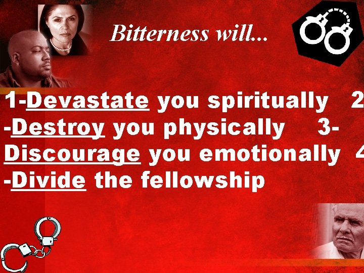 Bitterness will. . . 1 -Devastate you spiritually 2 -Destroy you physically 3 Discourage