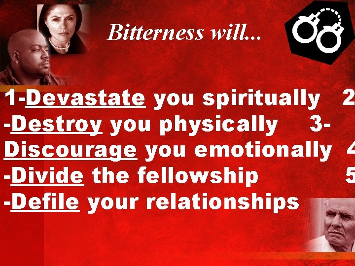Bitterness will. . . 1 -Devastate you spiritually 2 -Destroy you physically 3 Discourage