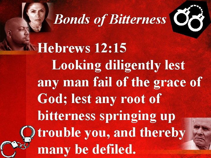 Bonds of Bitterness Hebrews 12: 15 Looking diligently lest any man fail of the