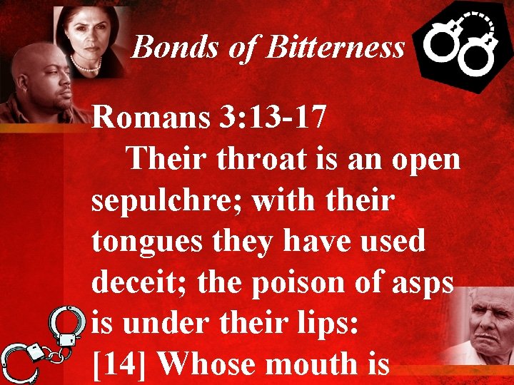 Bonds of Bitterness Romans 3: 13 -17 Their throat is an open sepulchre; with