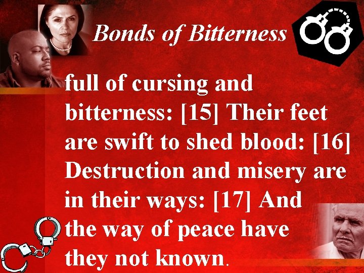Bonds of Bitterness full of cursing and bitterness: [15] Their feet are swift to