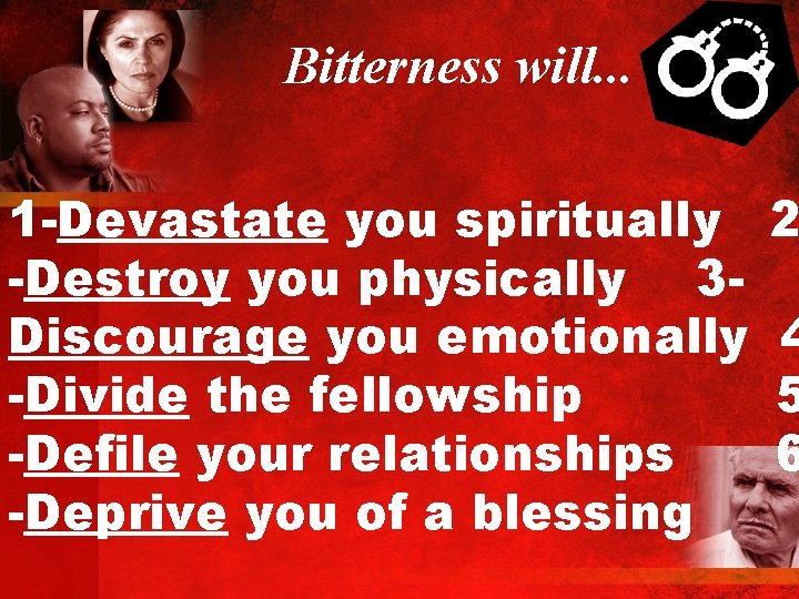 Bitterness will. . . 1 -Devastate you spiritually -Destroy you physically 3 Discourage you