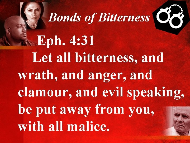 Bonds of Bitterness Eph. 4: 31 Let all bitterness, and wrath, and anger, and