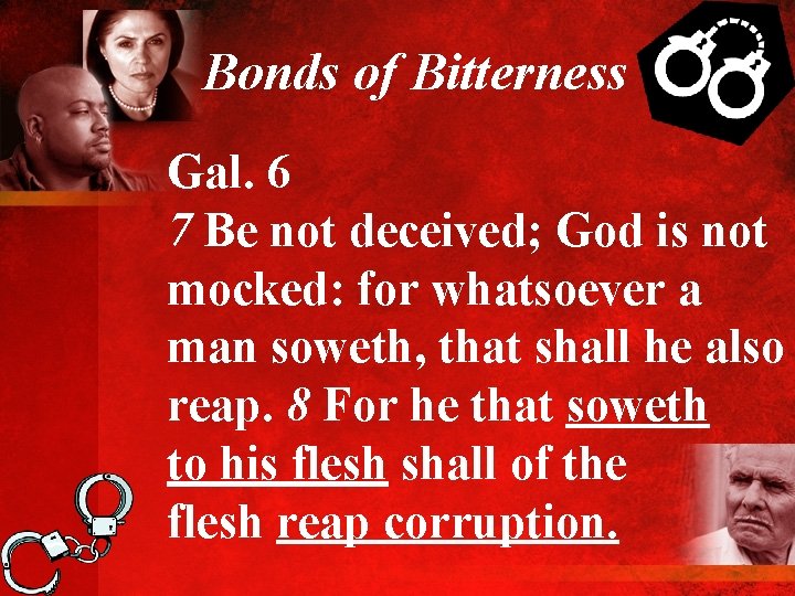 Bonds of Bitterness Gal. 6 7 Be not deceived; God is not mocked: for