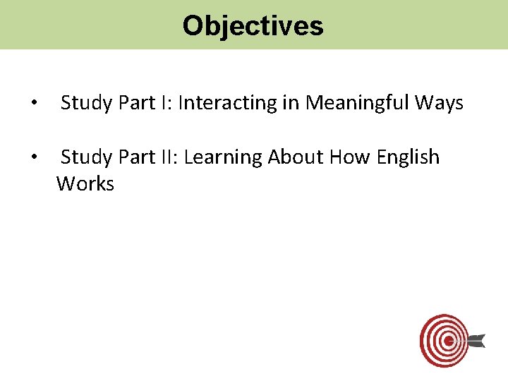 Objectives • Study Part I: Interacting in Meaningful Ways • Study Part II: Learning