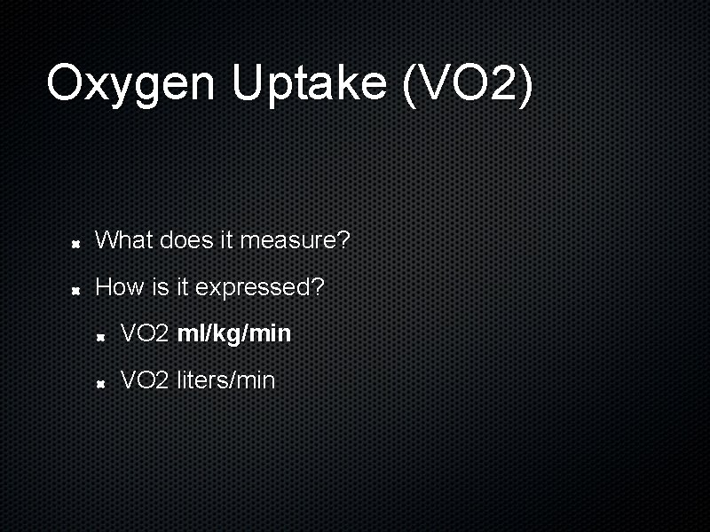 Oxygen Uptake (VO 2) What does it measure? How is it expressed? VO 2