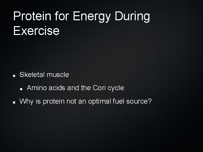 Protein for Energy During Exercise Skeletal muscle Amino acids and the Cori cycle Why
