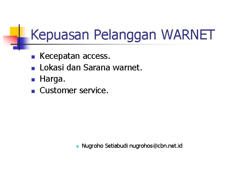 Kepuasan Pelanggan WARNET n n Kecepatan access. Lokasi dan Sarana warnet. Harga. Customer service.