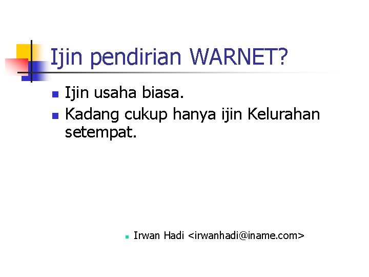 Ijin pendirian WARNET? n n Ijin usaha biasa. Kadang cukup hanya ijin Kelurahan setempat.