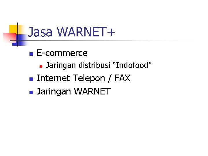 Jasa WARNET+ n E-commerce n n n Jaringan distribusi “Indofood” Internet Telepon / FAX