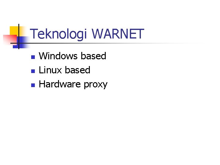 Teknologi WARNET n n n Windows based Linux based Hardware proxy 