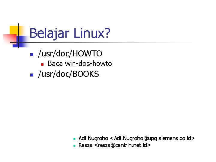 Belajar Linux? n /usr/doc/HOWTO n n Baca win-dos-howto /usr/doc/BOOKS n n Adi Nugroho <Adi.
