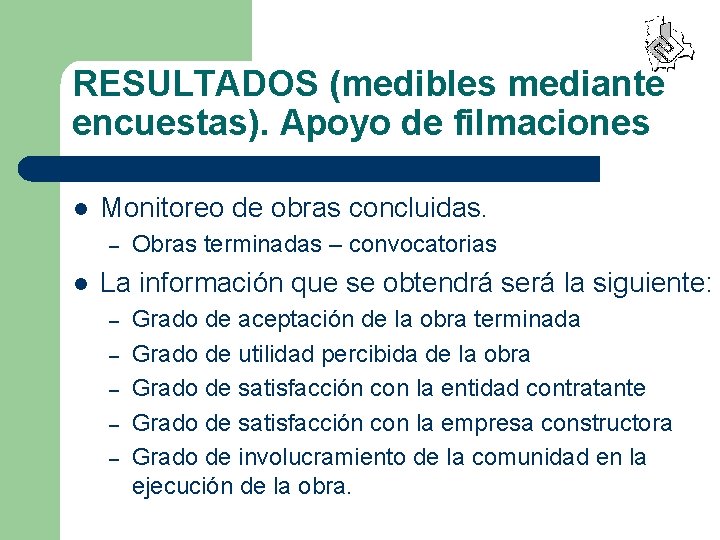 RESULTADOS (medibles mediante encuestas). Apoyo de filmaciones l Monitoreo de obras concluidas. – l