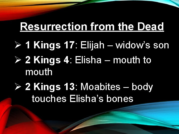 Resurrection from the Dead Ø 1 Kings 17: Elijah – widow’s son Ø 2
