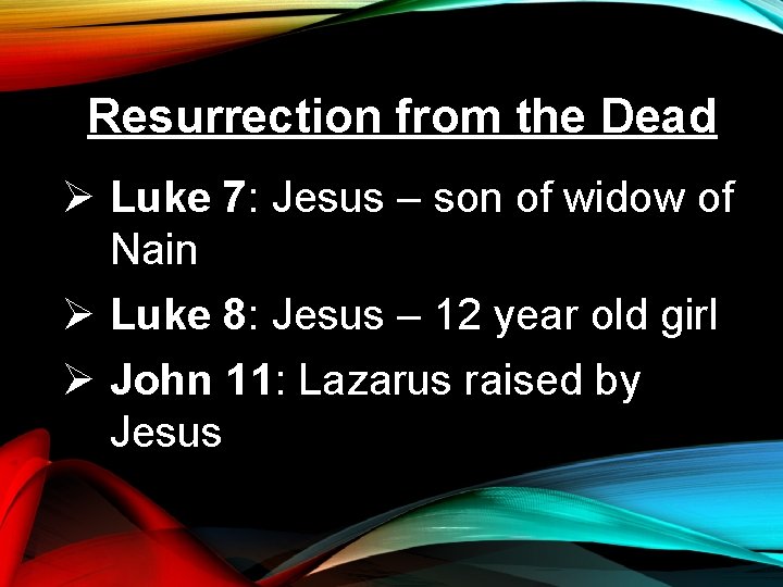 Resurrection from the Dead Ø Luke 7: Jesus – son of widow of Nain